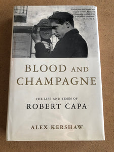 Blood And Champagne The Life And Times Of Robert Capa by: Alex Kershaw