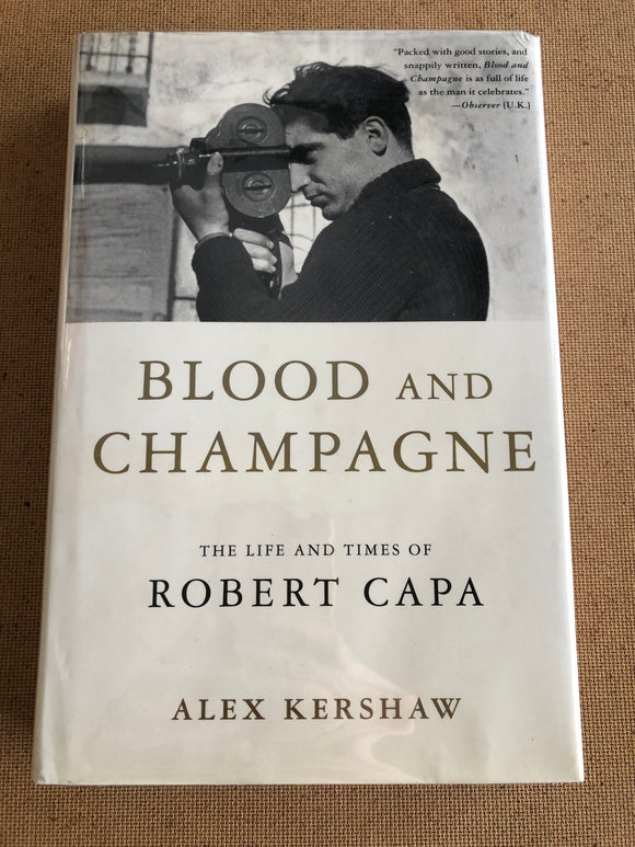 Blood And Champagne The Life And Times Of Robert Capa by: Alex Kershaw