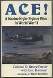 Ace! A Marine Night-Fighter Pilot In World War II by: Colonel R. Bruce Porter with Eric Hammel