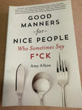 Good Manners for Nice People Who Sometimes Say F*ck by: Amy Alkon