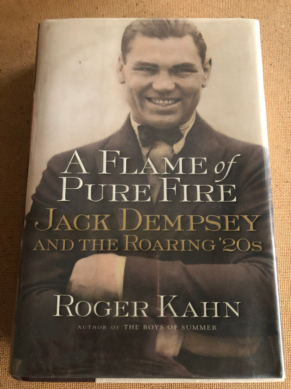 A Flame Of Pure Fire Jack Dempsey And The Roaring '20s by: Roger Kahn