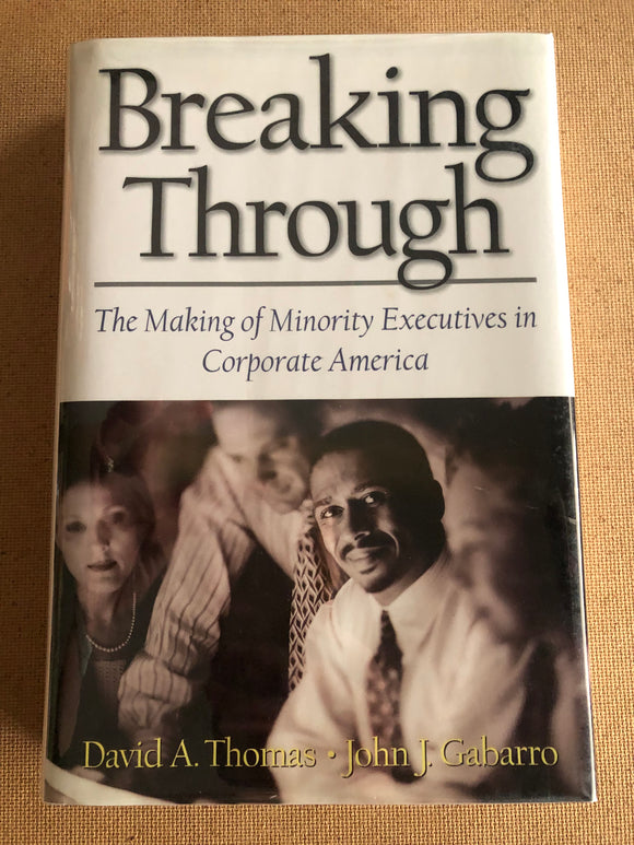 Breaking Through The Making Of Minority Executives In Corporate America by: David A. Thomas and John J. Garbarro