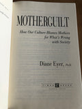 Mother Guilt How Our Culture Blames Mothers For What's Wrong With Society by: Diane Eyer