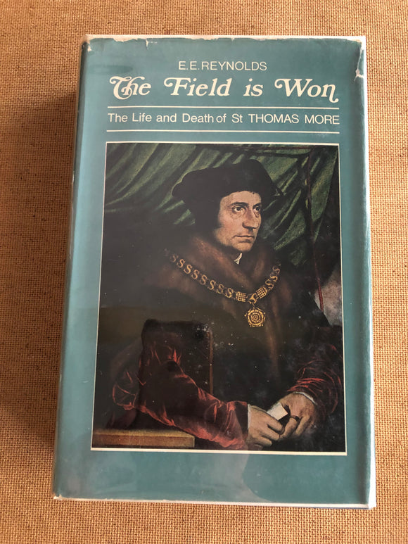 The Field Is Won The Life And Death Of St. Thomas Moore by: E.E. Reynolds