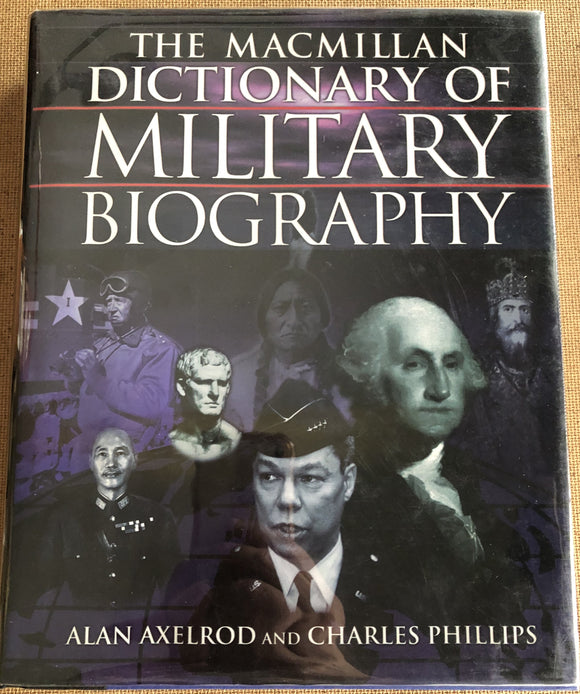 The Macmillan Dictionary Of Military Biography by: Alan Axelrod and Charles Phillips