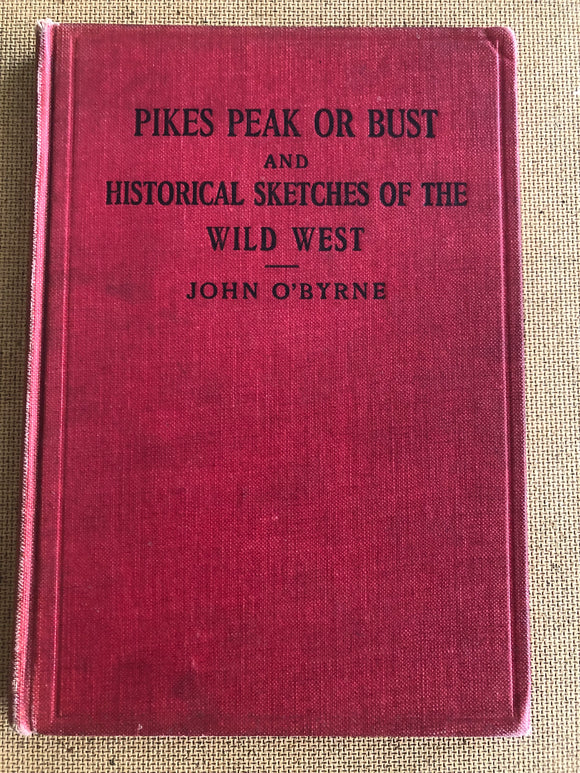 Pikes Peak Or Bust And Historical Sketches Of The Wild West by: John O'Byrne