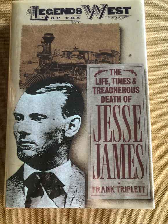 The Life, Times And Treacherous Death of Jesse James by: Frank Triplett