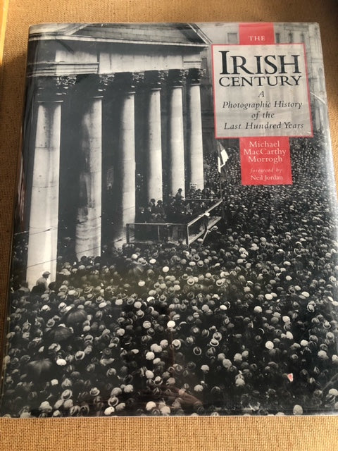 The Irish Century A Photographic History Of The Last Hundred Years by: Michael MacCarthy Morrogh