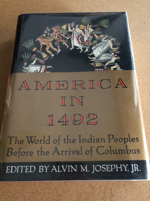 America In 1492 The World Of The Indian Peoples Before The Arrival Of Columbus by: Alvin M. Josephy, JR